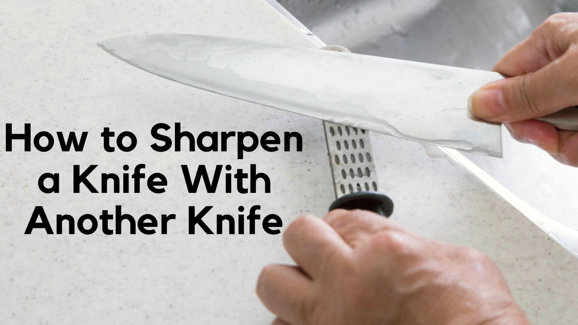 How to Sharpen a Knife With Another Knife? Pro Knifer