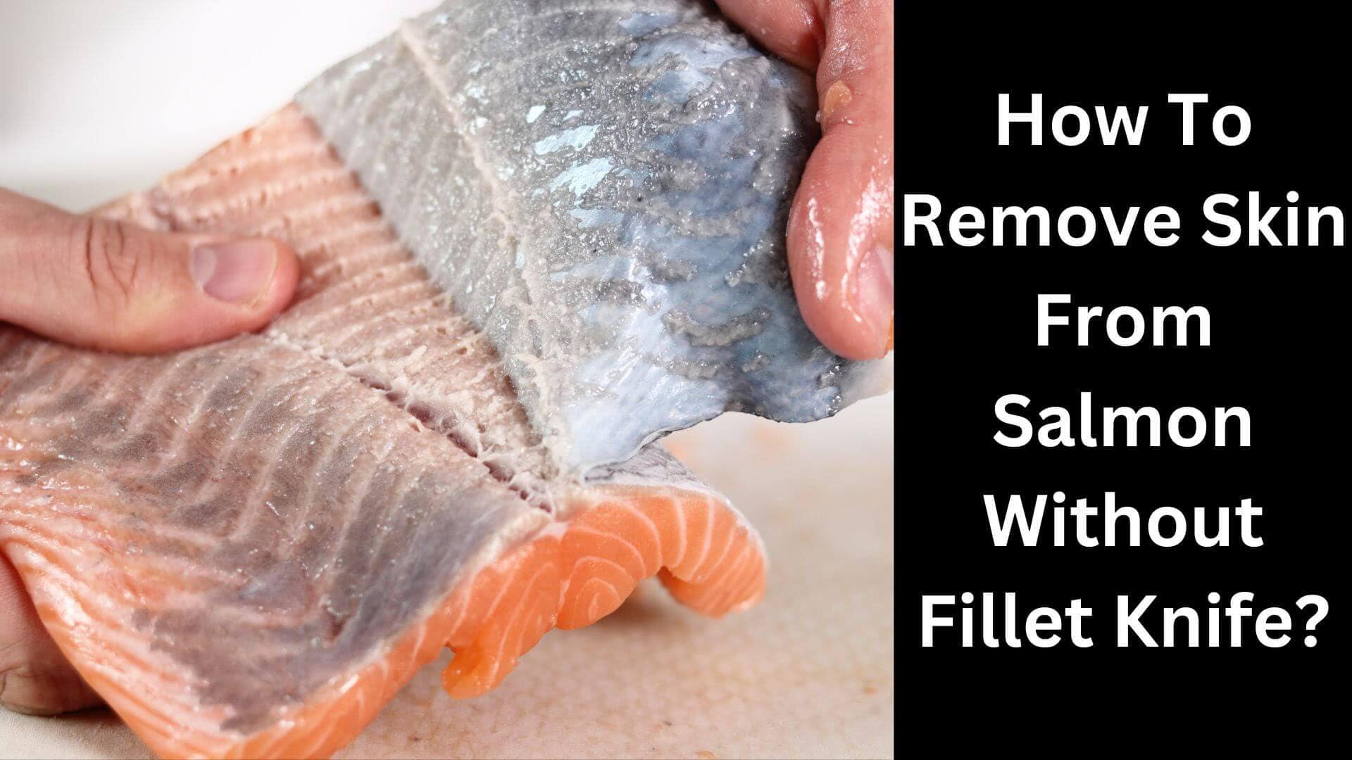 How To Remove Skin From Salmon Without Fillet Knife? Pro Knifer